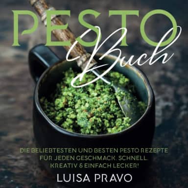 PESTO Buch: Die beliebtesten und besten Pesto Rezepte für jeden Geschmack. Schnell, kreativ & einfach lecker! (German Edition)