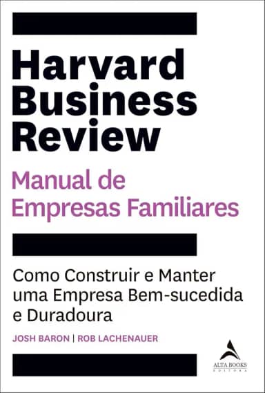 Harvard Business Review Manual de Empresas Familiares: Como Construir e Manter uma Empresa Bem-sucedida e Duradoura