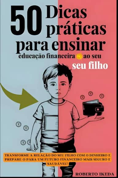 50 Dicas Práticas para Ensinar Educação Financeira ao Seu Filho: Transforme a relação do seu filho com o dinheiro e prepare-o para um futuro financeiro mais seguro e saudável! (Portuguese Edition)