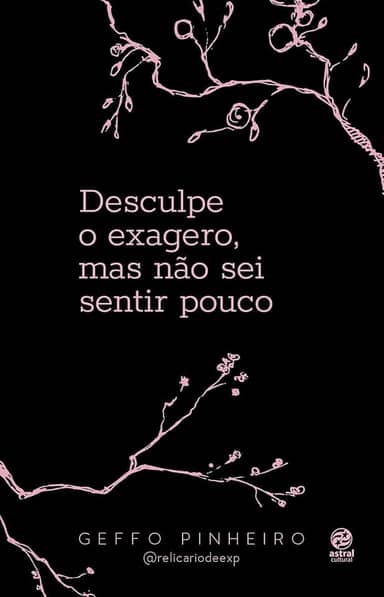 Desculpe o exagero, mas não sei sentir pouco