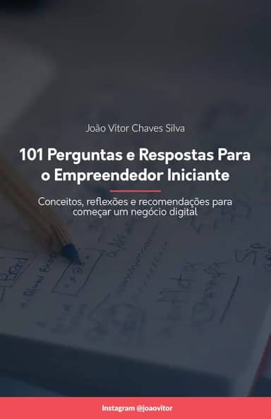 101 Perguntas e Respostas para o Empreendedor Iniciante: Conceitos, reflexões e recomendações para começar um negócio digital