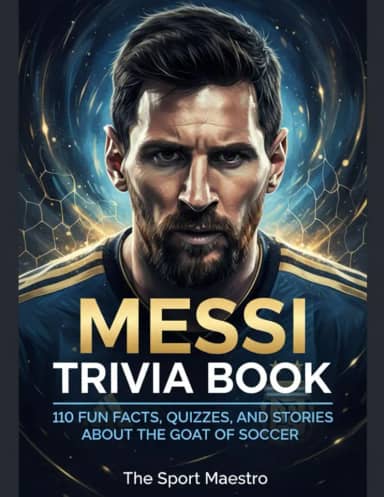 Messi Trivia Book: 110 Fun Facts, Quizzes, and Stories about the GOAT of Soccer