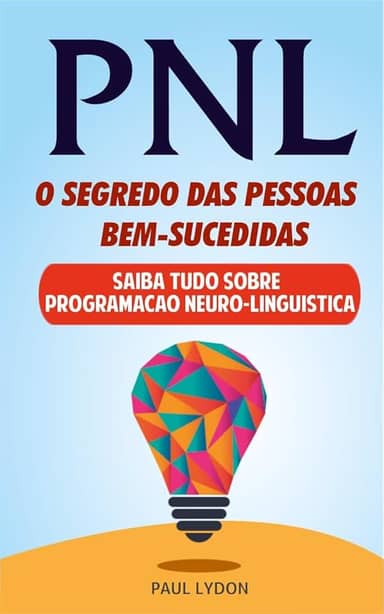 PNL - O SEGREDO DAS PESSOAS BEM-SUCEDIDAS (INCLUI EXERCÍCIOS PRÁTICOS): Dominar a linguagem corporal e PNL