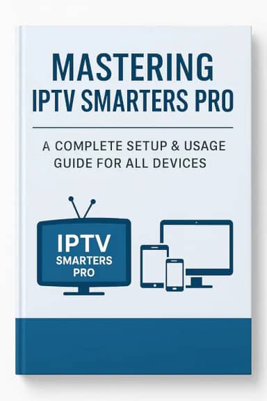 Mastering IPTV Smarters Pro: The Ultimate Guide to Setup, Features & Compatibility: Everything You Need to Know About Installing and Using IPTV Smarters Pro on All Devices (English Edition)