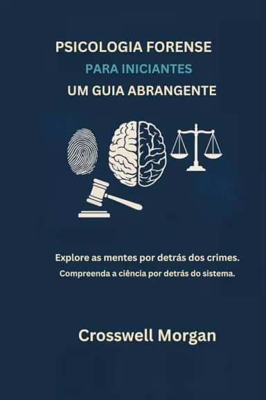 PSICOLOGIA FORENSE PARA INICIANTES UM GUIA ABRANGENTE: Explore as Mentes por trás dos Crimes, Entenda a Ciência para além do Sistema. (Portuguese Edition)