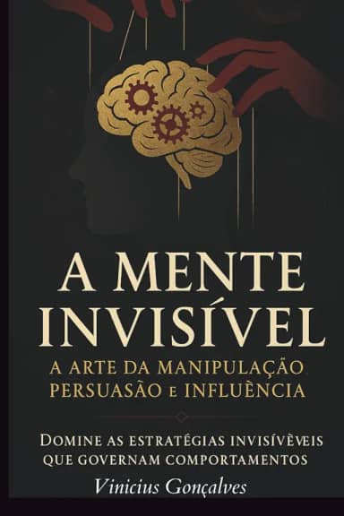 A Mente Invisível: A Arte da Manipulação, Persuasão e Influência: 1