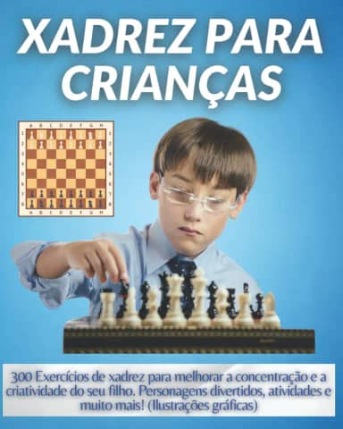 Xadrez para Crianças: 300 Exercícios de xadrez para melhorar a concentração e a criatividade do seu filho. Personagens divertidos, atividades e muito mais! (Ilustrações gráficas)