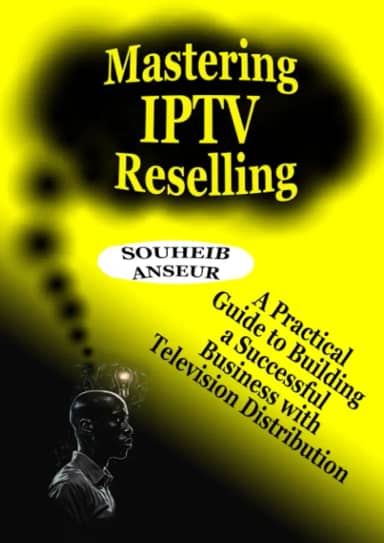 Mastering IPTV Reselling: A Practical Guide to Building a Successful Business with Television Distribution