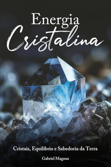 Energia Cristalina: Cristais, Equilíbrio e Sabedoria da Terra (Portuguese Edition)