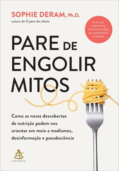Pare de engolir mitos: Como as novas descobertas da nutrição podem nos orientar em meio a modismos, desinformação e pseudociência