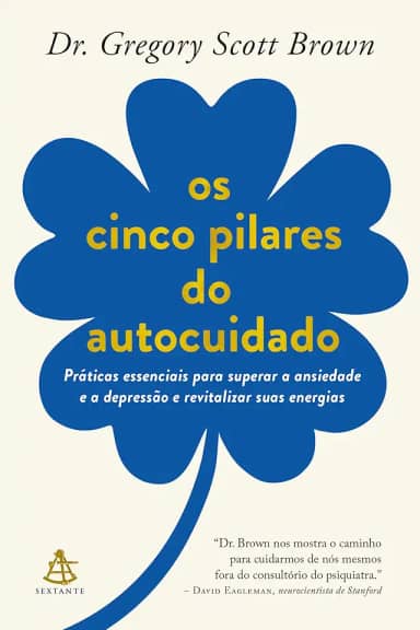 Os cinco pilares do autocuidado: Práticas essenciais para superar a ansiedade e a depressão e revitalizar suas energias