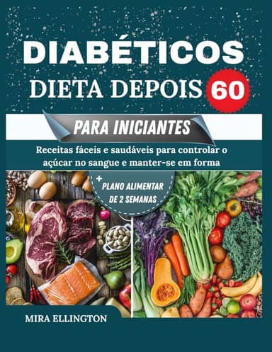 Dieta Para Diabéticos Depois 60 Para Iniciantes: Receitas fáceis e saudáveis para controlar o açúcar no sangue e manter a forma (Portuguese Edition)