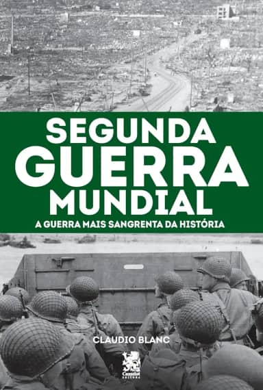 Segunda Guerra Mundial: A Guerra mais Sangrenta da História