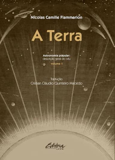A Terra: Astronomia Popular: Descrição Geral do Céu (Volume 1)