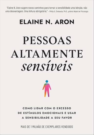 Pessoas altamente sensíveis: Como lidar com o excesso de estímulos emocionais e usar a sensibilidade a seu favor