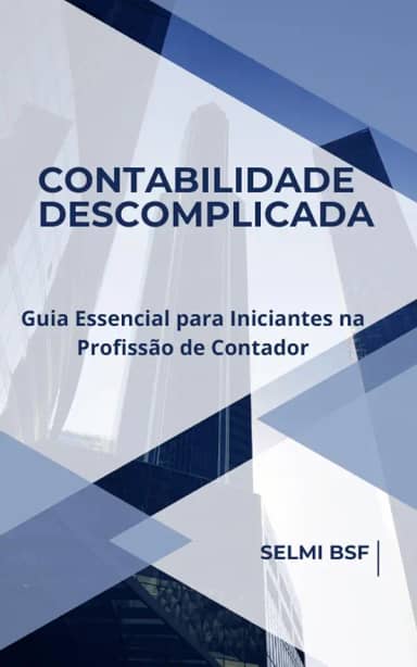 Contabilidade Descomplicada: Guia Essencial para Iniciantes na Profissão de Contador