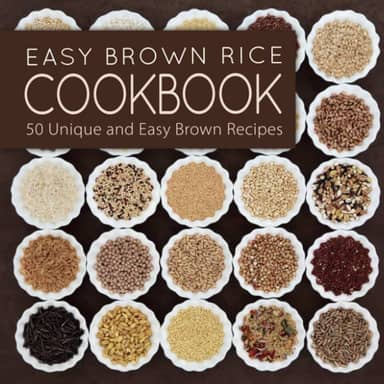 Easy Brown Rice Cookboook: 50 Unique and Easy Brown Rice Recipes