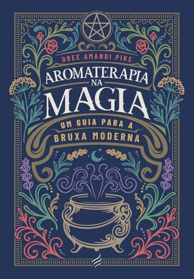 Aromaterapia na Magia - Um Guia Para a Bruxa Moderna