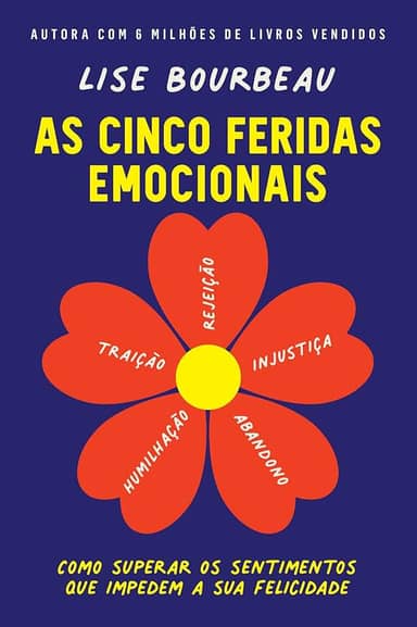 As cinco feridas emocionais: Como superar os sentimentos que impedem a sua felicidade