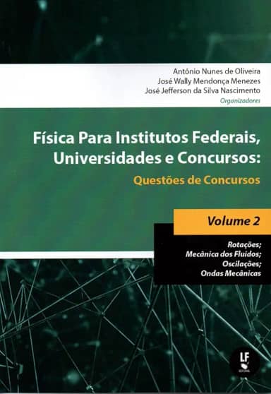Física Para Institutos Federais, Universidades e Concursos - Volume 02: Questões de Concursos: Rotações; Mecânica dos Fluídos; Oscilações; Ondas Mecânicas