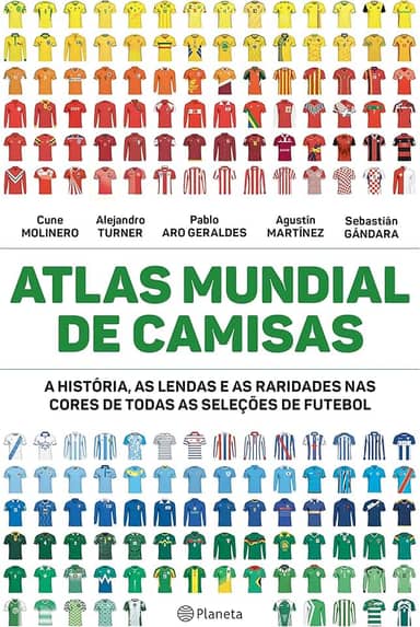 Atlas mundial de camisas: A história, as lendas e as raridades nas cores de todas as seleções de futebol
