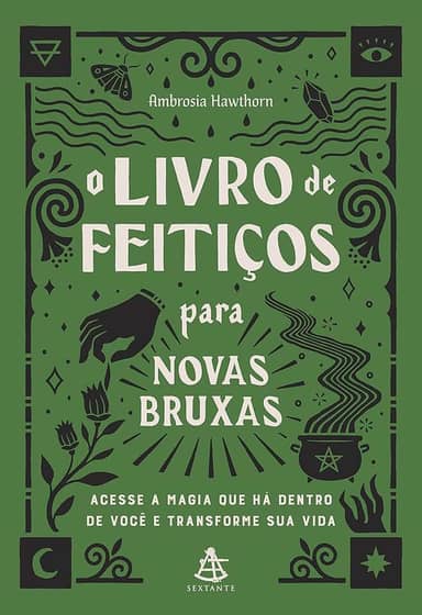 O livro de feitiços para novas bruxas: Acesse a magia que há dentro de você e transforme sua vida