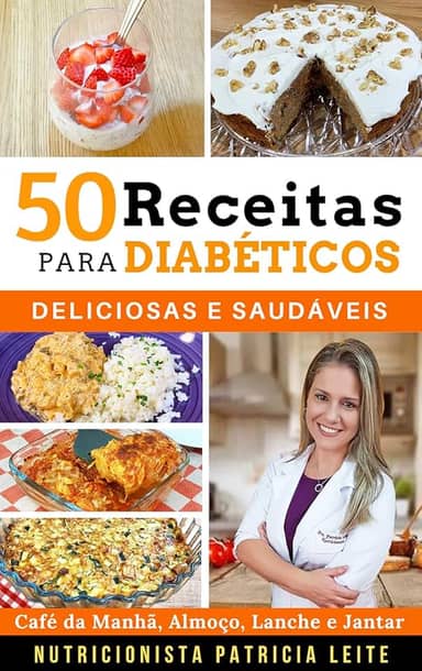 50 Receitas para Diabéticos: Deliciosas e Saudáveis - Café da Manhã, Almoço, Lanche e Jantar