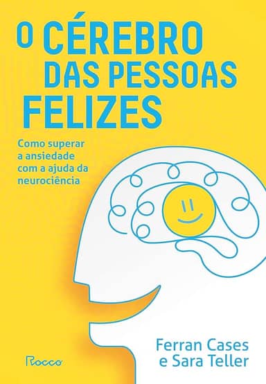 O cérebro das pessoas felizes: Como superar a ansiedade com a ajuda da neurociência
