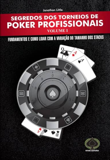 Segredos dos Torneios de Poker Profissionais. Fundamentos e Como Lidar com a Variação do Tamanho dos Stacks - Volume 1