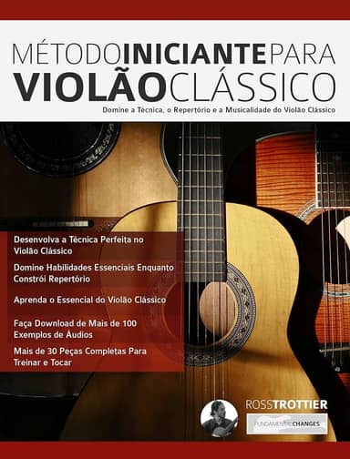 Método Iniciante Para Violão Clássico: Domine a Técnica, o Repertório e a Musicalidade do Violão Clássico