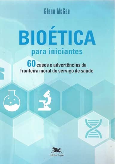 Bioética para iniciantes: 60 casos e advertências da fronteira moral do serviço de saúde