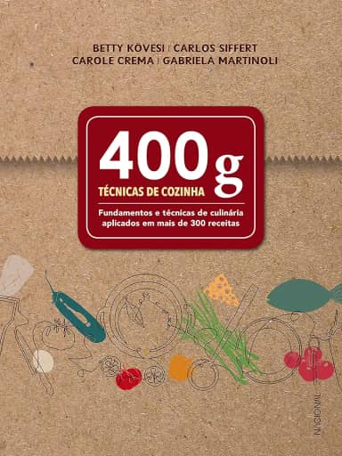 400 g - Técnicas de cozinha: Fundamentos e técnicas de culinária aplicados em mais de 300 receitas