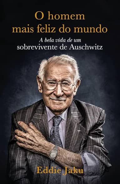 O Homem Mais Feliz do Mundo: A Bela Vida de um Sobrevivente de Auschwitz