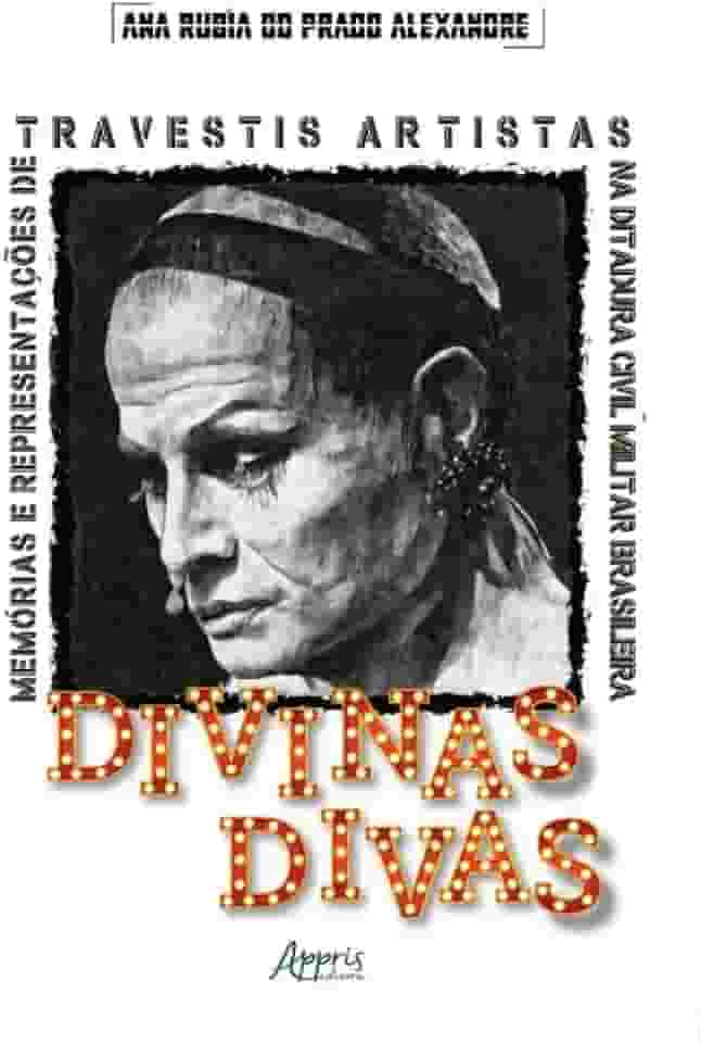Divinas Divas: Memórias e Representações de Travestis Artistas na Ditadura Civil-Militar Brasileira (1964-1985)