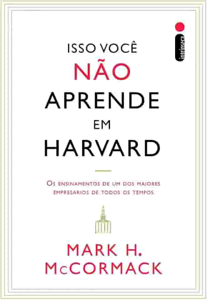 Isso você não aprende em Harvard: Os ensinamentos de um dos maiores empresários de todos os tempos
