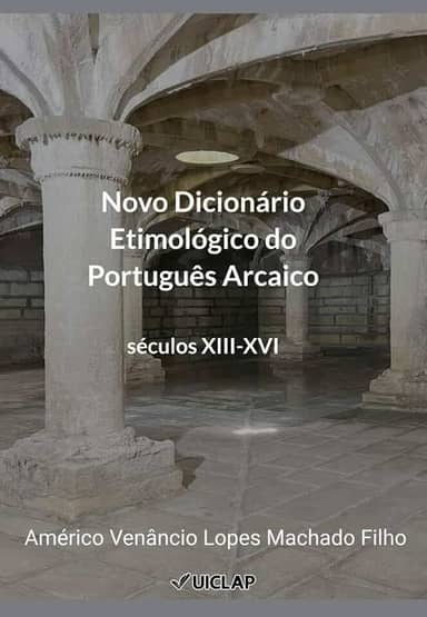 Novo Dicionário Etimológico do Português Arcaico: Séculos XIII-XVI