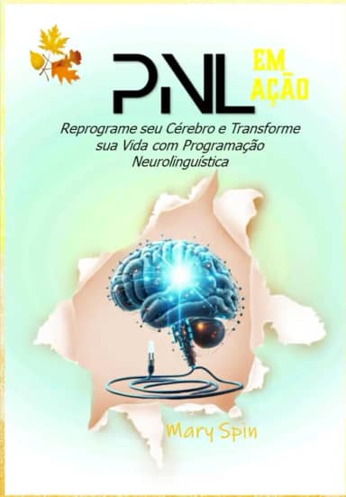 PNL Em Ação: Reprograme seu Cérebro e Transforme sua Vida com Programação Neurolinguística (Portuguese Edition)