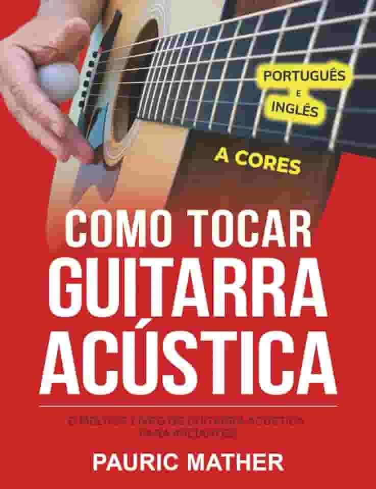 Como tocar guitarra acústica - A CORES: O melhor livro de guitarra acústica para iniciantes (Portuguese Edition)