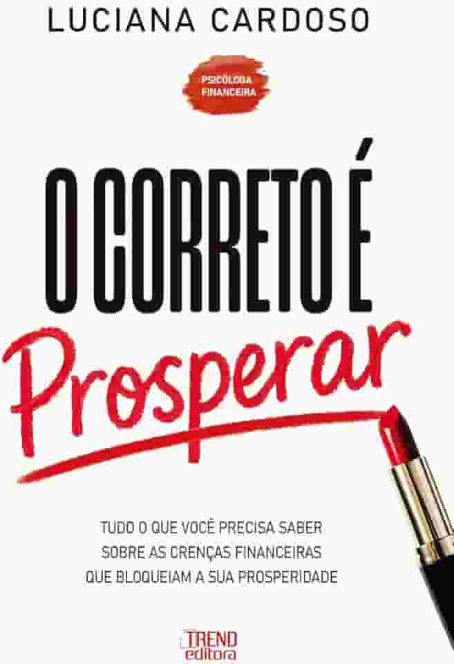 O Correto é Prosperar: Tudo o que você precisa saber sobre as crenças financeiras que bloqueiam a sua prosperidade