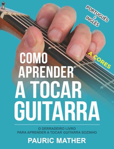 Como aprender a tocar guitarra - A CORES: O derradeiro livro para aprender a tocar guitarra sozinho (Portuguese Edition)