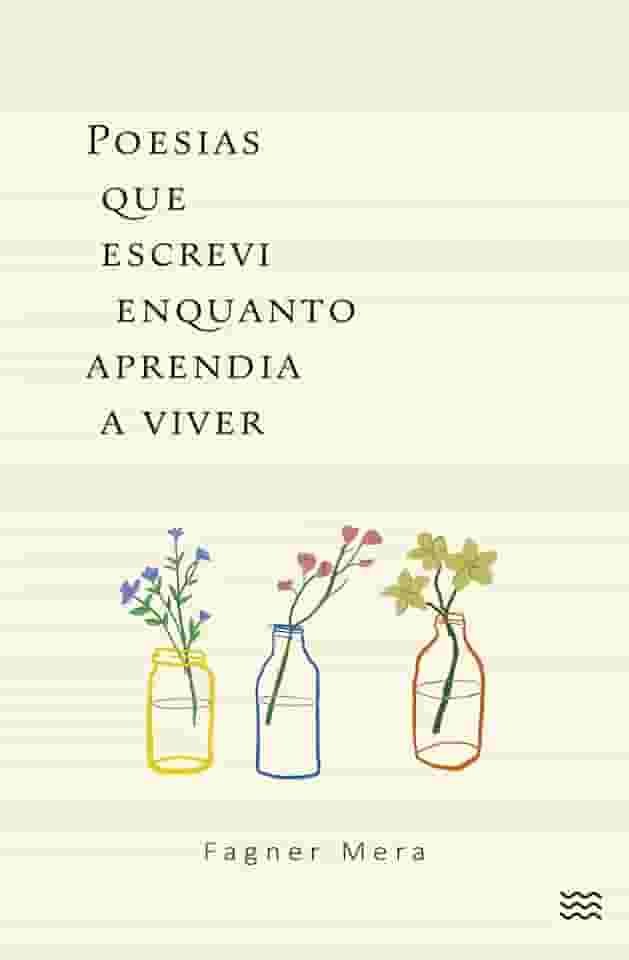 Poesias que escrevi enquanto aprendia a viver