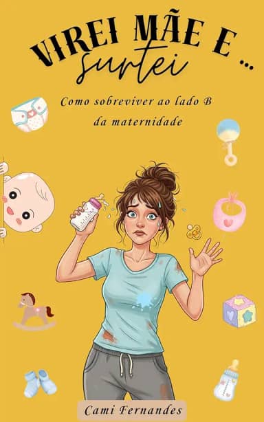 Virei mãe ... e surtei: Como sobreviver ao lado B da maternidade