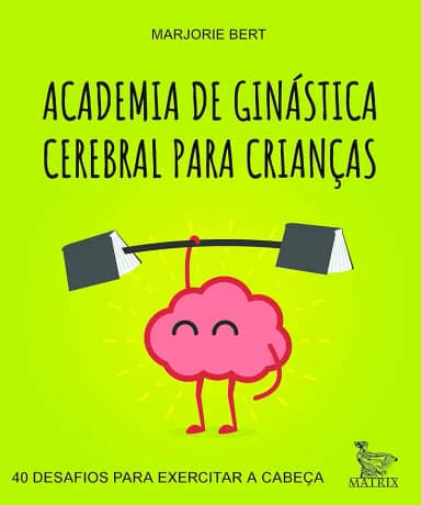 Academia de ginástica cerebral para crianças: 40 desafios para exercitar a cabeça