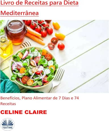 Livro De Receitas Para Dieta Mediterrânea: Benefícios, Plano Alimentar De 7 Dias E 74 Receitas
