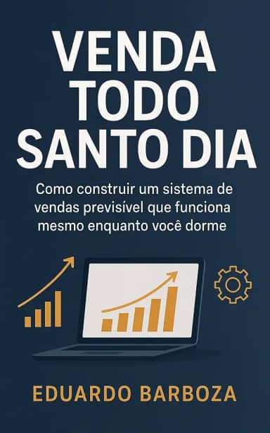 Venda Todo Santo Dia: Como construir um sistema de vendas previsível que funciona mesmo enquanto você dorme