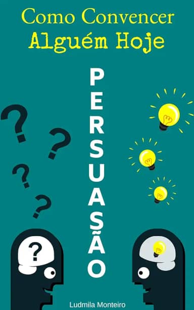 Persuasão: Como Convencer Alguém Hoje
