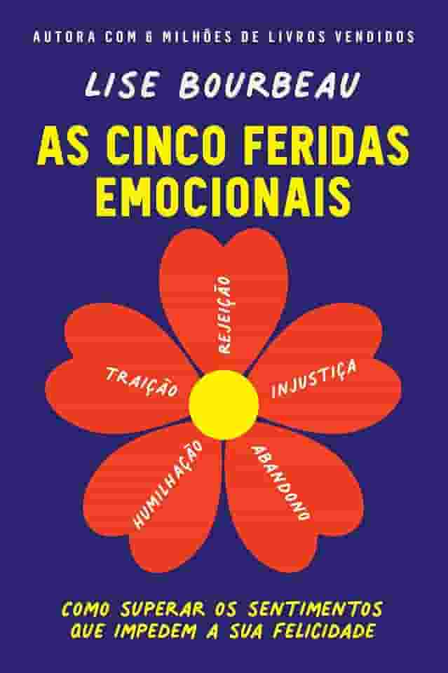 As cinco feridas emocionais: Como superar os sentimentos que impedem a sua felicidade