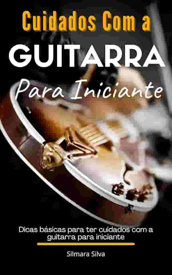 Cuidados Com a Guitarra Para Iniciante: Dicas básicas para ter cuidados com a guitarra para iniciante