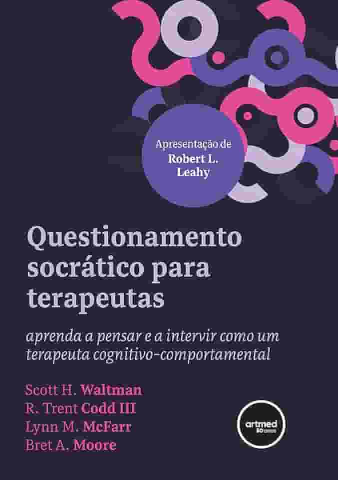 Questionamento Socrático para Terapeutas: Aprenda a Pensar e a Intervir como um Terapeuta Cognitivo-comportamental