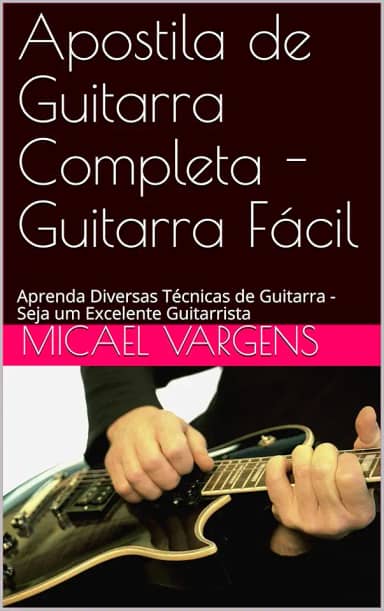 Apostila de Guitarra Completa - Guitarra Fácil: Aprenda Diversas Técnicas de Guitarra - Seja um Excelente Guitarrista